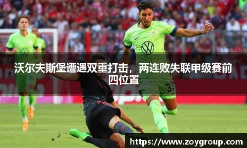 沃尔夫斯堡遭遇双重打击，两连败失联甲级赛前四位置