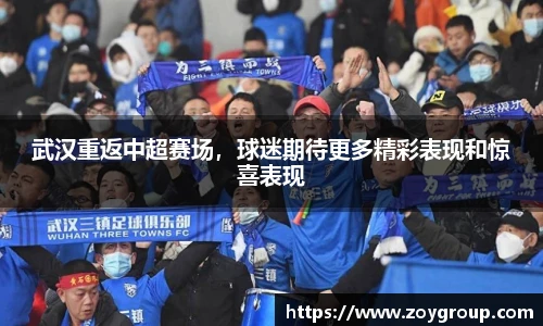 武汉重返中超赛场，球迷期待更多精彩表现和惊喜表现